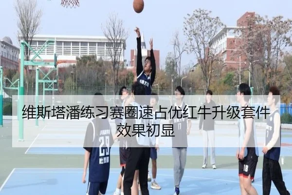 维斯塔潘练习赛圈速占优红牛升级套件效果初显